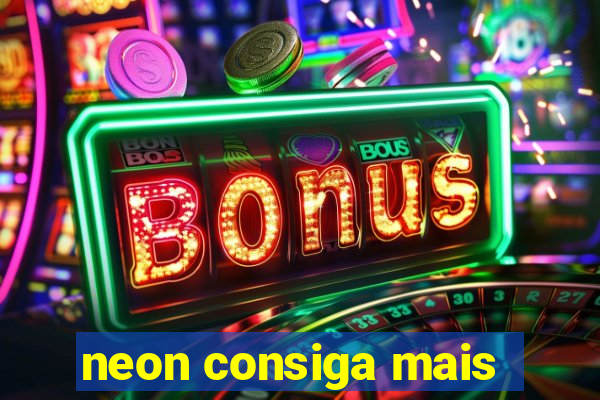 neon consiga mais