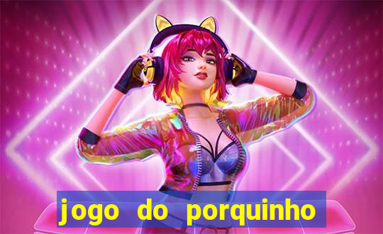 jogo do porquinho que ganha dinheiro