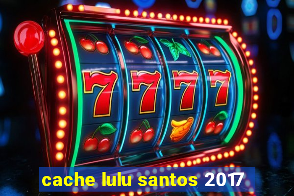 cache lulu santos 2017