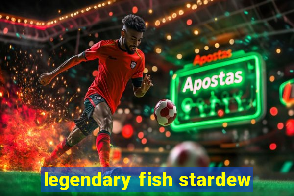 legendary fish stardew