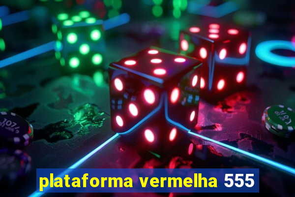 plataforma vermelha 555