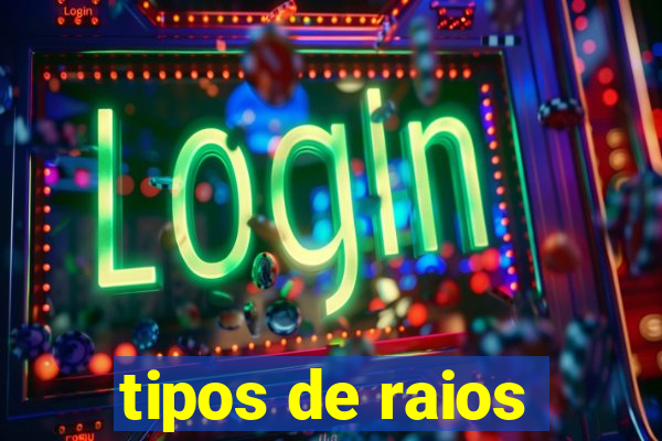 tipos de raios