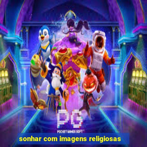 sonhar com imagens religiosas