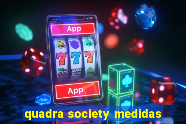 quadra society medidas