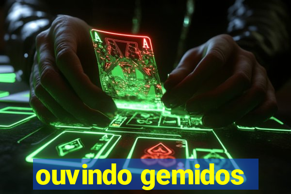 ouvindo gemidos