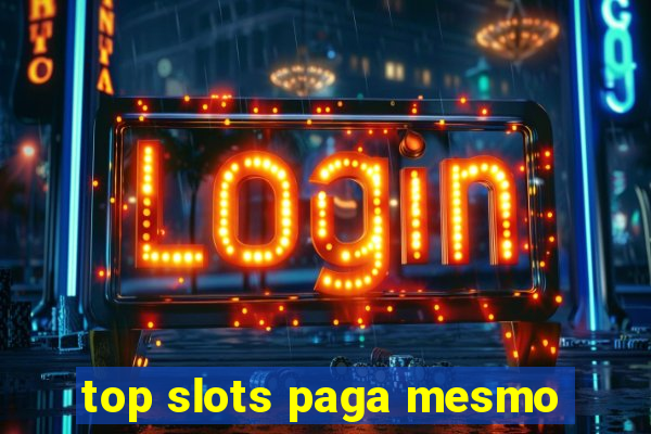 top slots paga mesmo