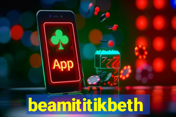 beamititikbeth