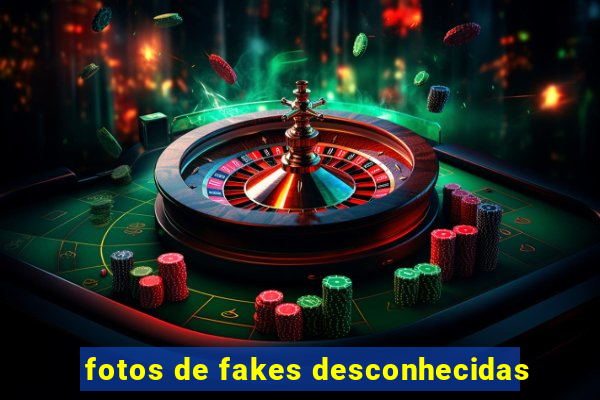 fotos de fakes desconhecidas