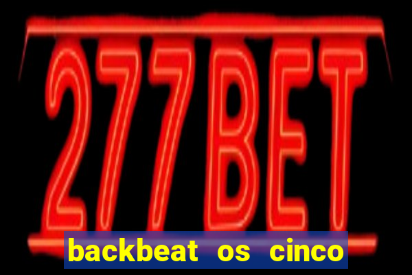 backbeat os cinco rapazes de liverpool download legendado