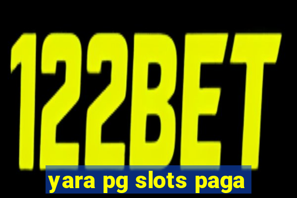 yara pg slots paga