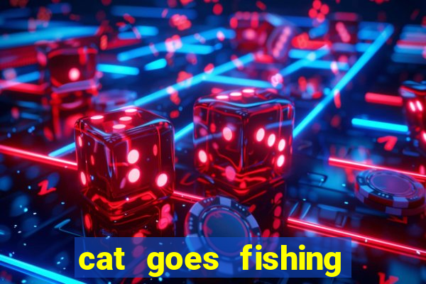 cat goes fishing free download