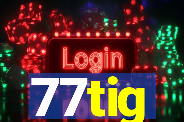 77tig