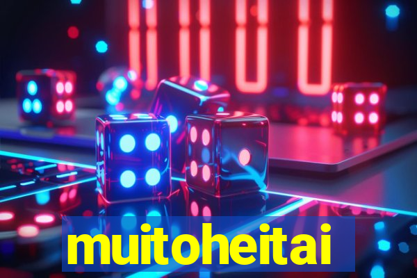 muitoheitai